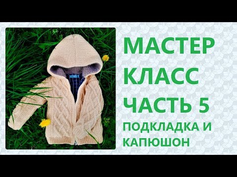 Видео: МК Вязаная курточка на 2 года. Часть 5: Подкладка и капюшон  / Marina Rukodelie