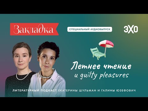 Видео: Летнее чтение и guilty pleasures. «Закладка» с Е. Шульман и Г. Юзефович. Специальный аудиовыпуск