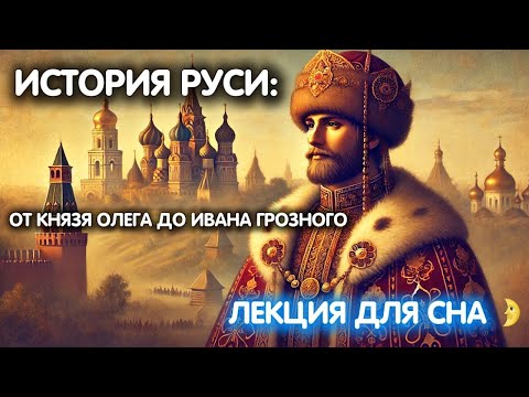 Видео: ИСТОРИЯ РУСИ: от князя Олега до Ивана Грозного 😴 ЛЕКЦИЯ ДЛЯ СНА