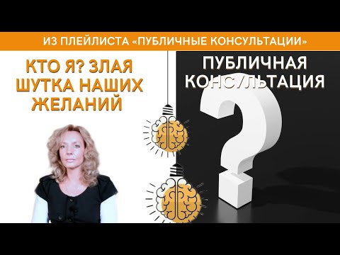 Видео: Кто я? Злая шутка наших желаний - публичная консультация | психолог Ирина Лебедь