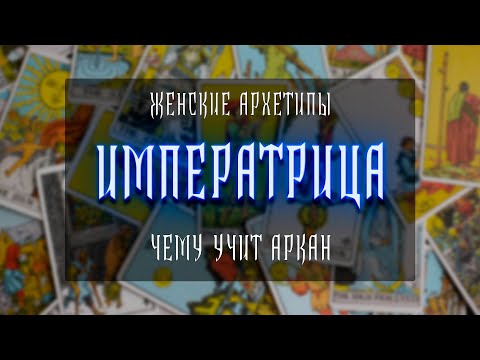 Видео: ЖЕНСКИЕ АРХЕТИПЫ | ИМПЕРАТРИЦА | ЧЕМУ УЧИТ АРКАН
