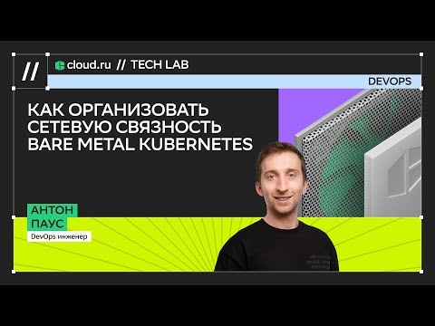 Видео: Как организовать сетевую связность Bare Metal Kubernetes / Антон Паус