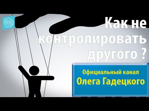 Видео: Олег Гадецкий. Как не контролировать другого?