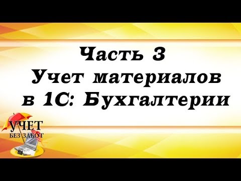 Видео: Часть 3 - Учет материалов в 1С: Бухгалтерии