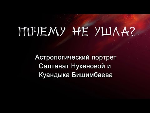 Видео: Астрологический портрет Салтанат Нукеновой и Куандыка Бишимбаева // Почему не ушла?