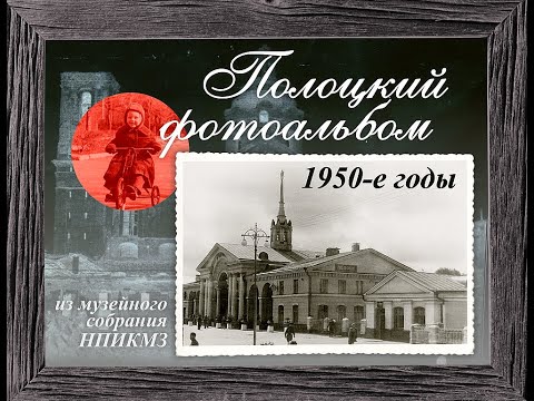 Видео: Полоцкий фотоальбом. 1950-е годы (из музейного собрания НПИКМЗ)