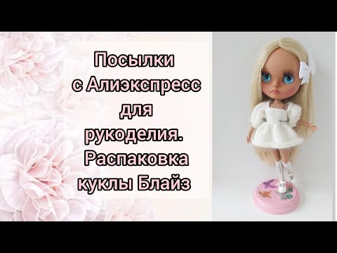 Видео: Распаковка посылок с Алиэкспресс. Распаковка куклы Блайз.