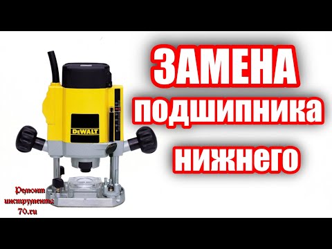 Видео: Фрезер Девольт (DeWALT) DW 614. Замена подшипника нижнего