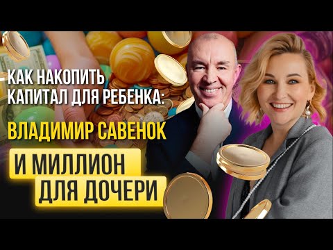 Видео: Как накопить капитал для ребенка: Владимир Савенок и миллион для дочери