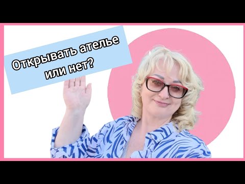 Видео: Как решиться открыть АТЕЛЬЕ? Или не открывать? Развею все ваши сомнения!