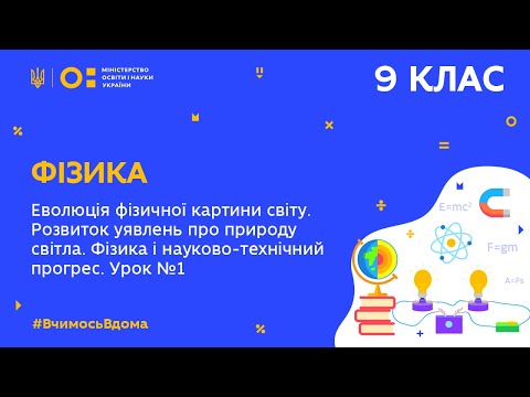 Видео: 9 клас. Фізика. Еволюція фізичної картини світу.  Урок №1 (Тиж.9:ЧТ)