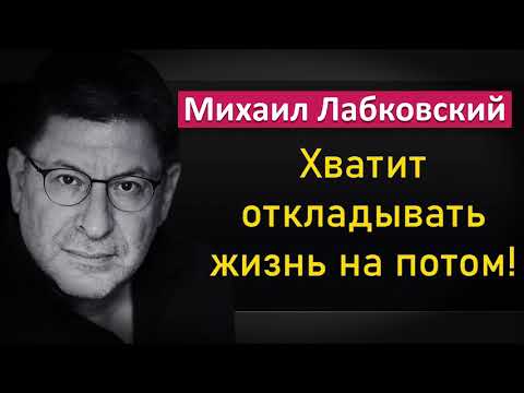 Видео: Как перестать откладывать жизнь на потом и начать жить настоящим - Михаил Лабковский