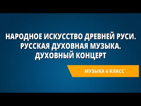 Видео: Народное искусство Древней Руси. Русская духовная музыка. Духовный концерт. Музыка 6 класс.