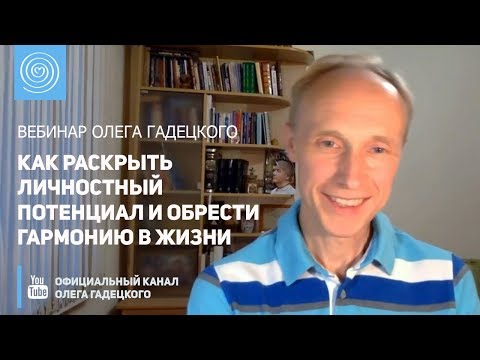 Видео: Вебинар Олега Гадецкого «Как раскрыть личностный потенциал и обрести гармонию в жизни»