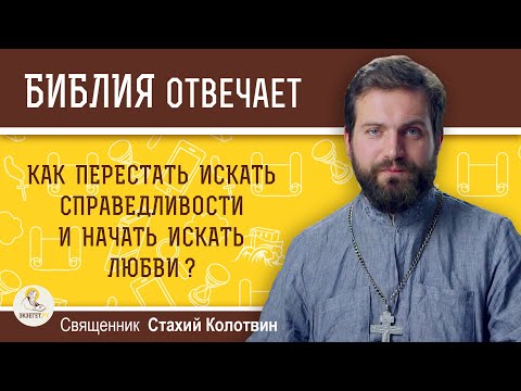 Видео: Как перестать искать справедливости и начать искать любви? Священник Стахий  Колотвин