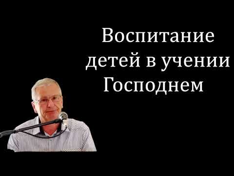 Видео: Еф. 6,1-4. "Воспитание детей в учении Господнем" Немцев В.С.