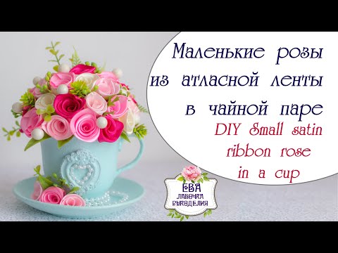 Видео: Маленькие розы из атласной ленты в чайной паре / DIY Small satin ribbon roses in a cup