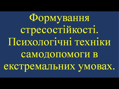 Видео: Формування стресостійкості. Психологічні техніки самодопомоги в екстремальних умовах.
