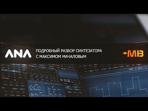 Видео: Подробный разбор синтезатора ANA 2 - Sonic Academy [М.Мачалов]