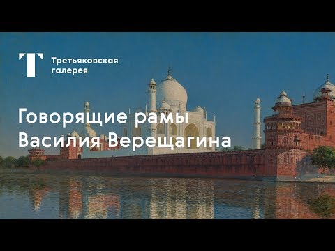 Видео: Выставка "Василий Верещагин". Онлайн экскурсия "Говорящие рамы Василия Верещагина". Экскурсия №4