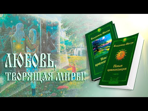 Видео: НОВАЯ ЦИВИЛИЗАЦИЯ. Любовь, творящая миры