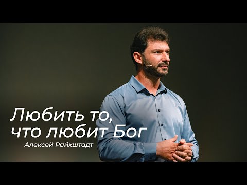 Видео: Любить то, что любит Бог – Алексей Райхштадт (10.08.2025)