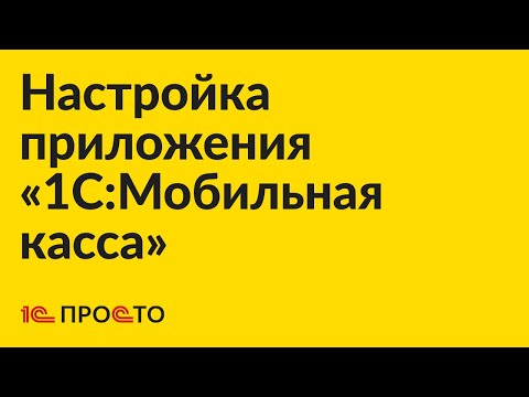 Видео: Инструкция по первичной настройке приложения «1С:Мобильная касса»