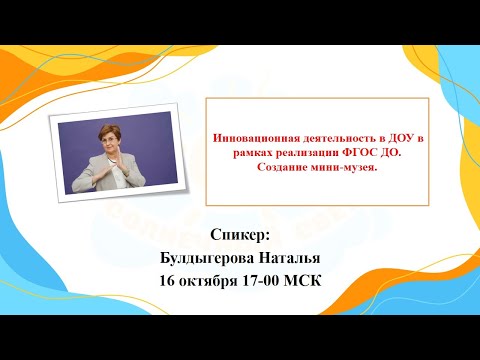 Видео: Вебинар Инновационная деятельность в ДОУ в рамках реализации ФГОС ДО. Создание мини-музея.