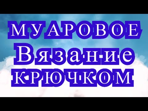 Видео: Муаровое вязание крючком - Мастер-класс + модели