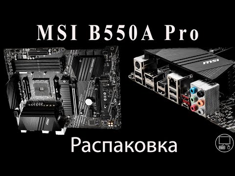 Видео: MSI B550 A Pro - распаковка материнской платы и ее характеристики