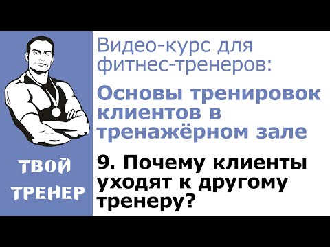 Видео: Видео-курс для фитнес-тренеров. 9  Почему клиенты уходят к другому тренеру?