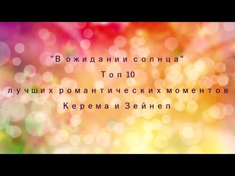 Видео: В ожидании солнца. Топ 10 лучших романтических моментов Керема и Зейнеп.