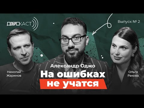 Видео: Доброкаст #2 | На ошибках не учатся | В гостях Александр Оджо|Ведущие Николай Жаринов и Ольга Ракова