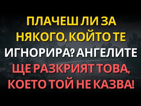 Видео: ПЛАЧЕШ ЛИ ЗА НЯКОГО, КОЙТО ТЕ ИГНОРИРА? АНГЕЛИТЕ ЩЕ РАЗКРИЯТ ТОВА, КОЕТО ТОЙ НЕ КАЗВА!