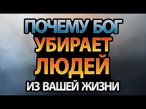 Видео: Почему Бог Убирает Людей Из Вашей Жизни?