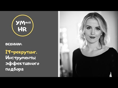 Видео: Серия вебинаров "Умный HR". Тема: IT рекрутинг. Инструменты для эффективного подбора