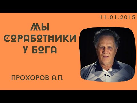 Видео: Мы соработники у Бога | Прохоров А.П. | 11.01.2015