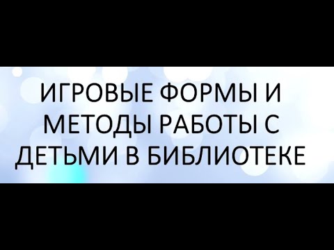 Видео: Библиотечный лекторий «Игровые формы и методы работы с детьми в библиотеке»