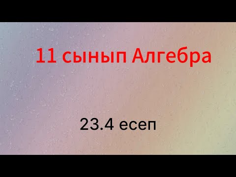 Видео: 23.4 есеп 11 сынып Алгебра