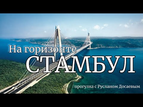 Видео: На горизонте Стамбул. Прогулка с Русланом Досаевым 12+