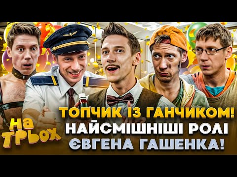 Видео: 🔥ТОПЧИК ІЗ ГАНЧИКОМ! 😍😂НАЙСМІШНІШІ РОЛІ ЄВГЕНА ГАШЕНКА! 🎉