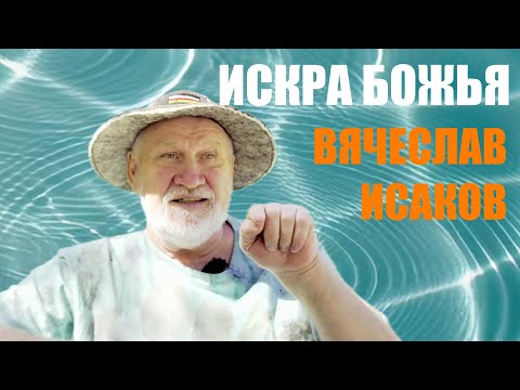 Видео: ИСКРА БОЖЬЯ. ВЯЧЕСЛАВ ИСАКОВ