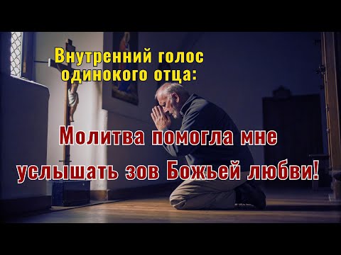 Видео: Внутренний голос одинокого отца: Молитва помогла мне услышать зов Божьей любви!