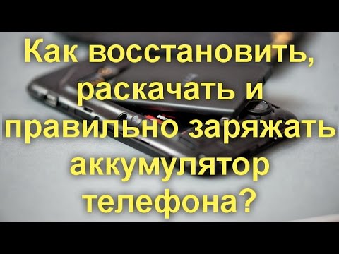 Видео: Как восстановить, раскачать и правильно заряжать аккумулятор телефона?