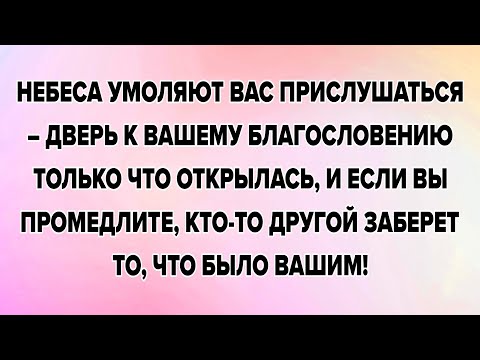 Видео: НЕБЕСА УМОЛЯЮТ ВАС ПРИСЛУШАТЬСЯ – ДВЕРЬ К ВАШЕМУ БЛАГОСЛОВЕНИЮ ТОЛЬКО ЧТО ОТКРЫЛАСЬ, И ЕСЛИ ВЫ..