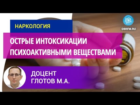 Видео: Доцент Глотов М.А.: Острые интоксикации психоактивными веществами
