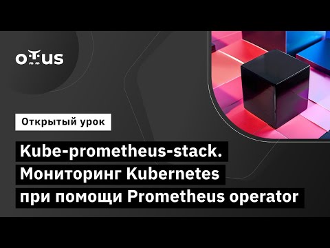 Видео: Kube-prometheus-stack. Мониторинг Kubernetes Prometheus operator // «DevOps практики и инструменты»