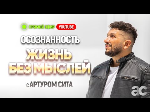 Видео: Осознанность. Жизнь без мыслей с Артуром Сита