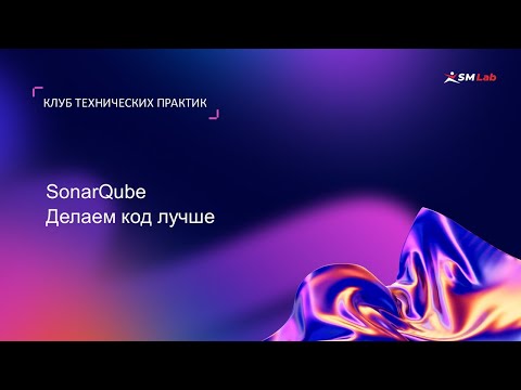 Видео: Клуб технических практик. Тема: SonarQube. Делаем код лучше