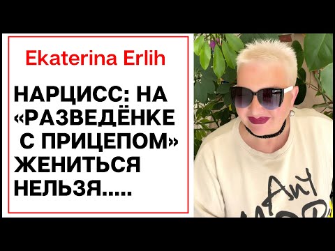 Видео: НАРЦИСС: НА «РАЗВЕДЕНКЕ С ПРИЦЕПОМ» ЖЕНИТЬСЯ НЕЛЬЗЯ... Екатерина Эрлих